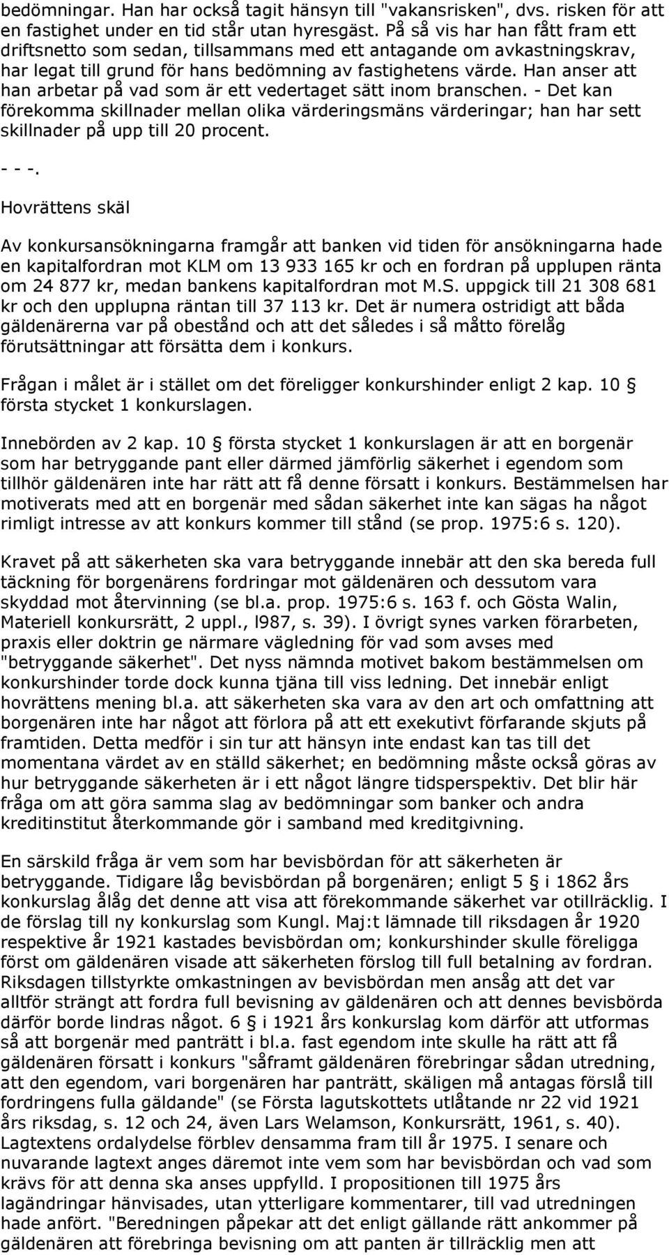 Han anser att han arbetar på vad som är ett vedertaget sätt inom branschen. - Det kan förekomma skillnader mellan olika värderingsmäns värderingar; han har sett skillnader på upp till 20 procent.