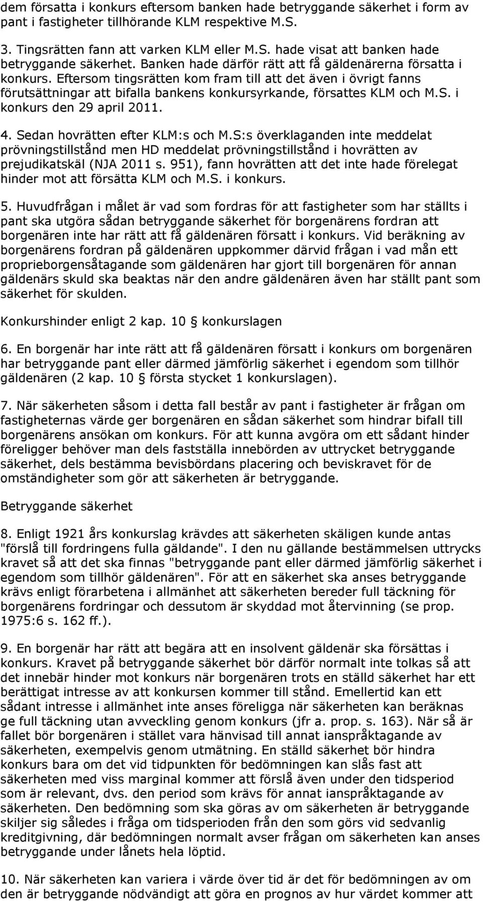 S. i konkurs den 29 april 2011. 4. Sedan hovrätten efter KLM:s och M.S:s överklaganden inte meddelat prövningstillstånd men HD meddelat prövningstillstånd i hovrätten av prejudikatskäl (NJA 2011 s.