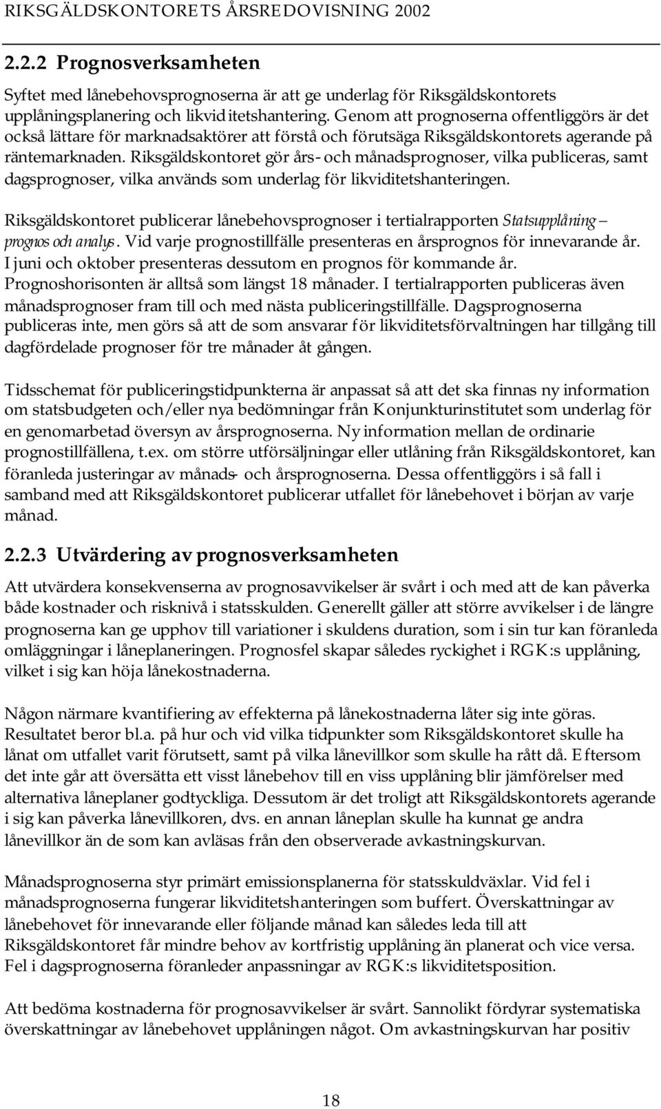 Riksgäldskontoret gör års- och månadsprognoser, vilka publiceras, samt dagsprognoser, vilka används som underlag för likviditetshanteringen.