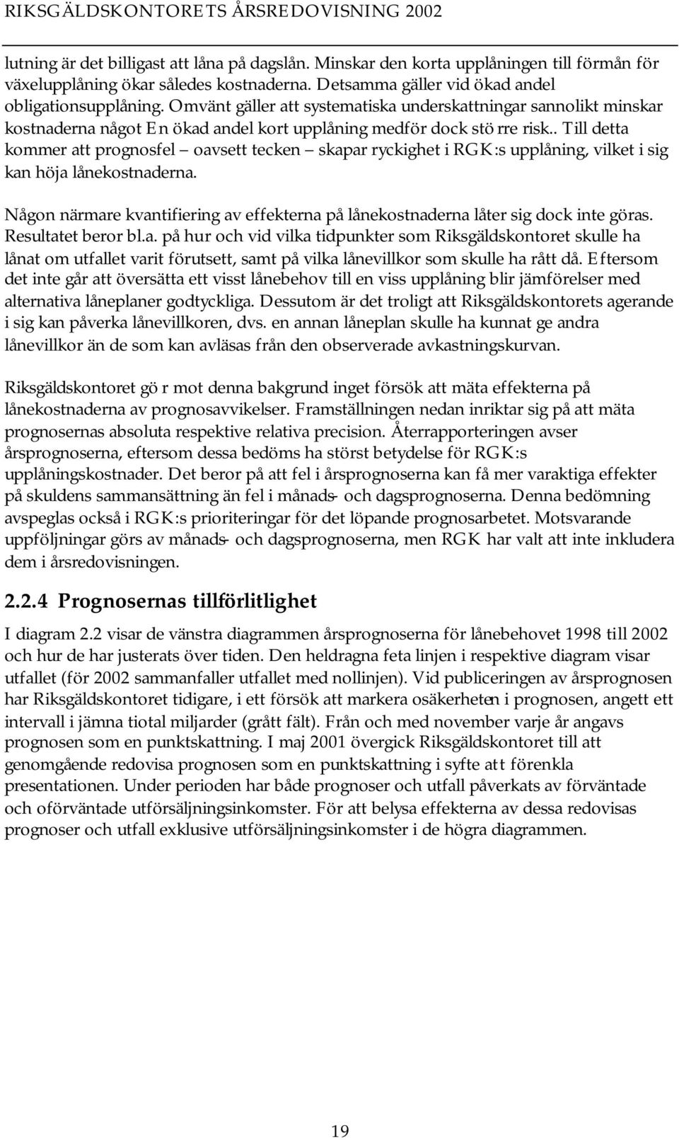 . Till detta kommer att prognosfel oavsett tecken skapar ryckighet i RGK:s upplåning, vilket i sig kan höja lånekostnaderna.