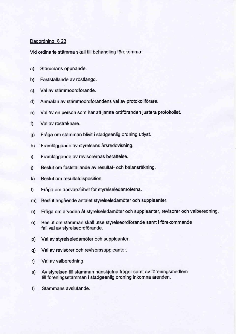 g) Fr6ga om stdmman blivit i stadgeenlig ordning utlyst. h) Framl5ggande avstyrelsens Arsredovisning. i) Framliiggande av revisorernas berdttelse.