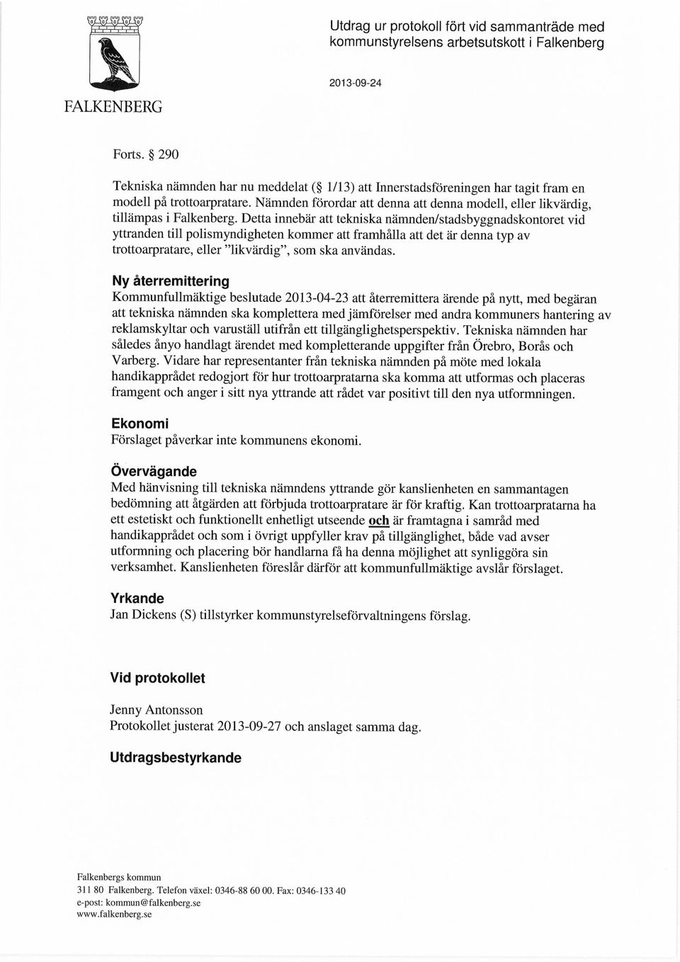 Detta innebär att tekniska nämnden/stadsbyggnadskontoret vid yttranden till polismyndigheten kommer att framhålla att det är denna typ av trottoarpratare, eller "likvärdig", som ska användas.