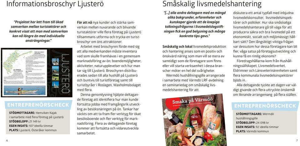 och stärka samverkan mellan nuvarande och blivande turistaktörer ville flera företag på Ljusterö tillsammans utforma och trycka en turistbroschyr om öns attraktioner.