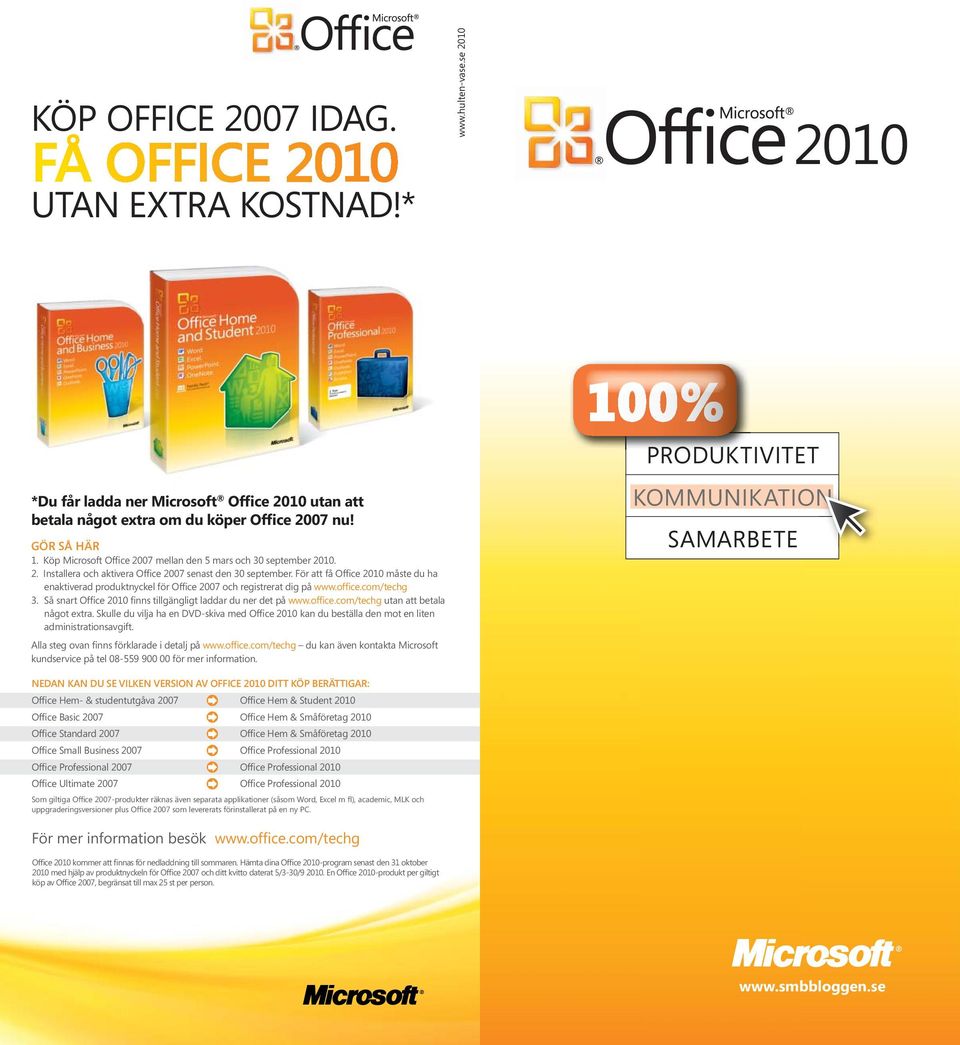 För att få Office 2010 måste du ha enaktiverad produktnyckel för Office 2007 och registrerat dig på www.office.com/techg 3. Så snart Office 2010 finns tillgängligt laddar du ner det på www.office.com/techg utan att betala något extra.