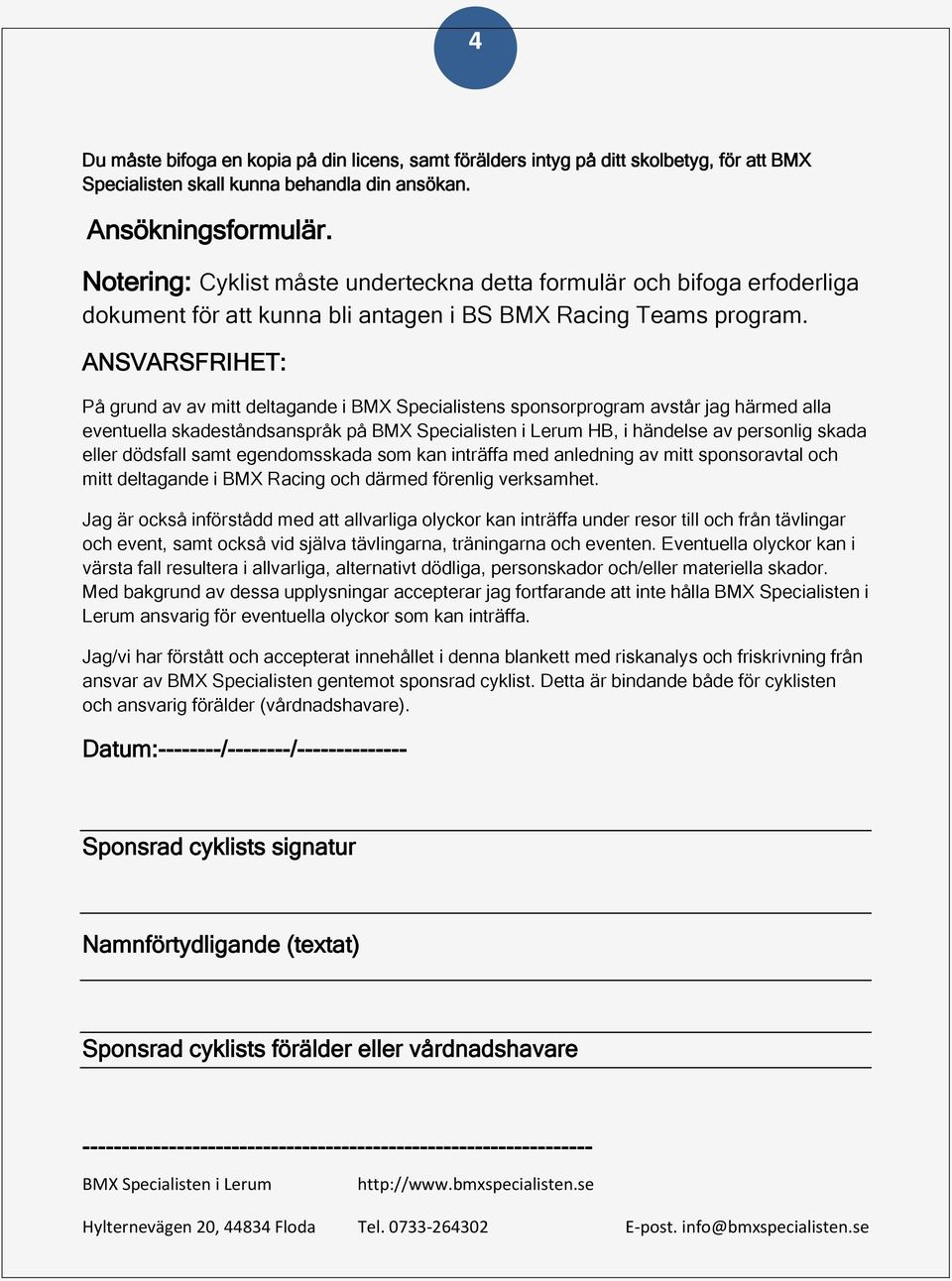 ANSVARSFRIHET: På grund av av mitt deltagande i BMX Specialistens sponsorprogram avstår jag härmed alla eventuella skadeståndsanspråk på HB, i händelse av personlig skada eller dödsfall samt