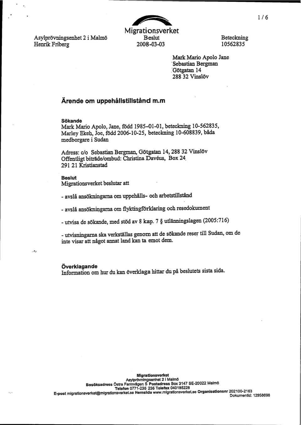 m Sökande Mark Mario Apolo, Jane, född 1985-01-01, beteckning 10-562835, Marley Ekeh, Joe, född 2006-10-25, beteckning 10-608839, båda medborgare i Sudan Adress: c/o Sebastian Bergman, Götgatan