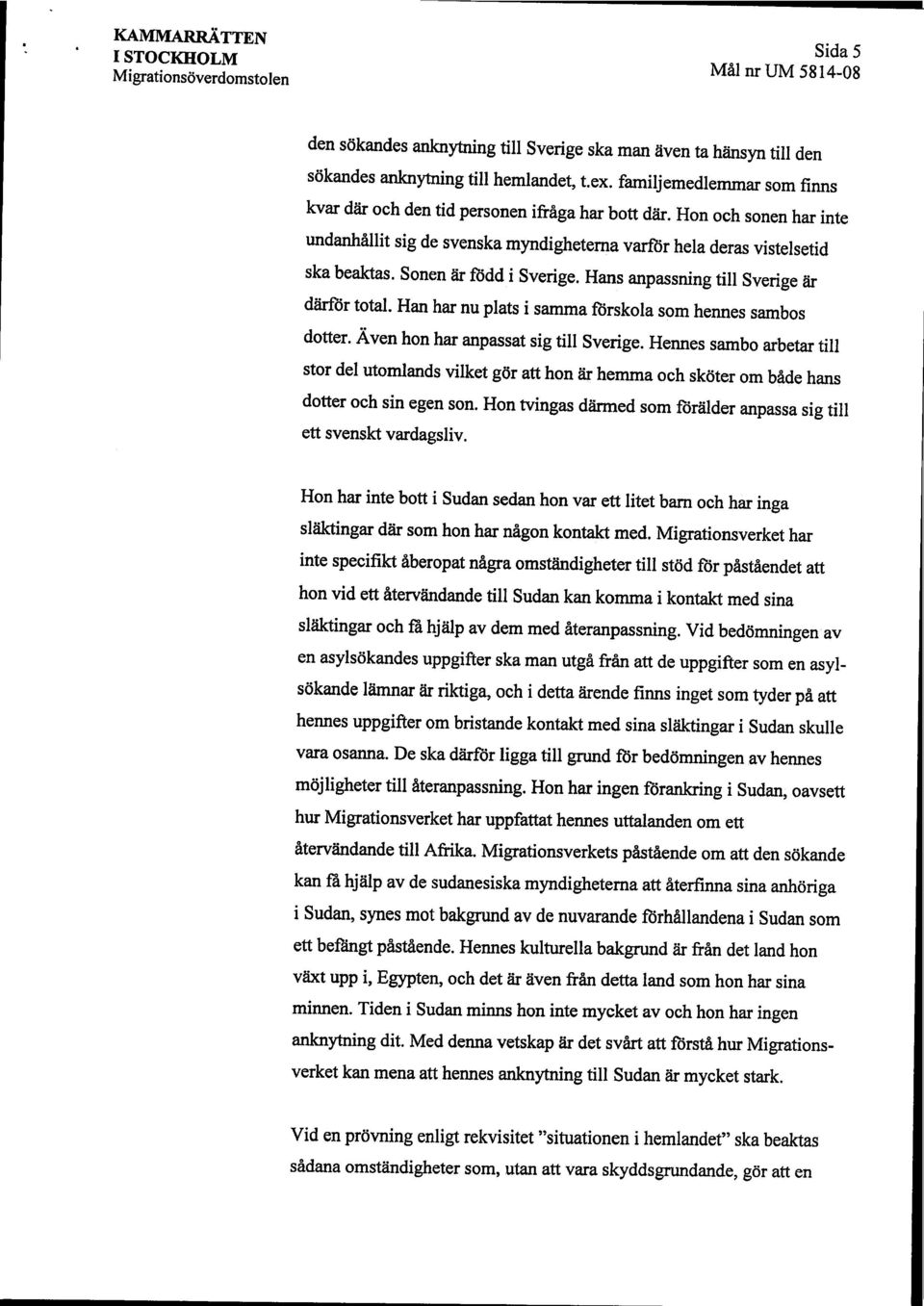 Sonen är född i Sverige. Hans anpassning till Sverige är därför total. Han har nu plats i samma förskola som hennes sambos dotter. Även hon har anpassat sig till Sverige.