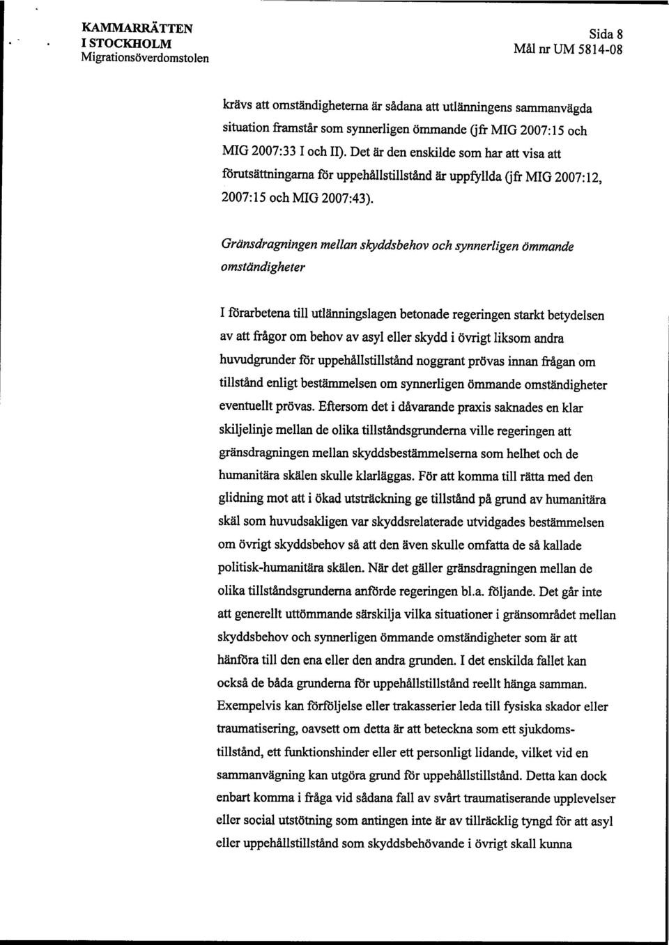 Gränsdragningen mellan skyddsbehov och synnerligen ömmande omständigheter I förarbetena till utlänningslagen betonade regeringen starkt betydelsen av att frågor om behov av asyl eller skydd i övrigt