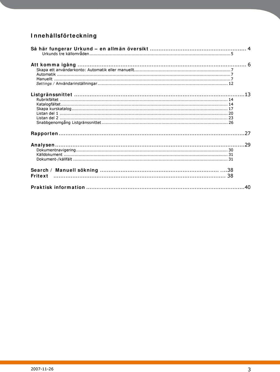 ..13 Rubrikfältet... 14 Katalogfältet... 14 Skapa kurskatalog... 17 Listan del 1... 20 Listan del 2... 23 Snabbgenomgång Listgränssnittet.