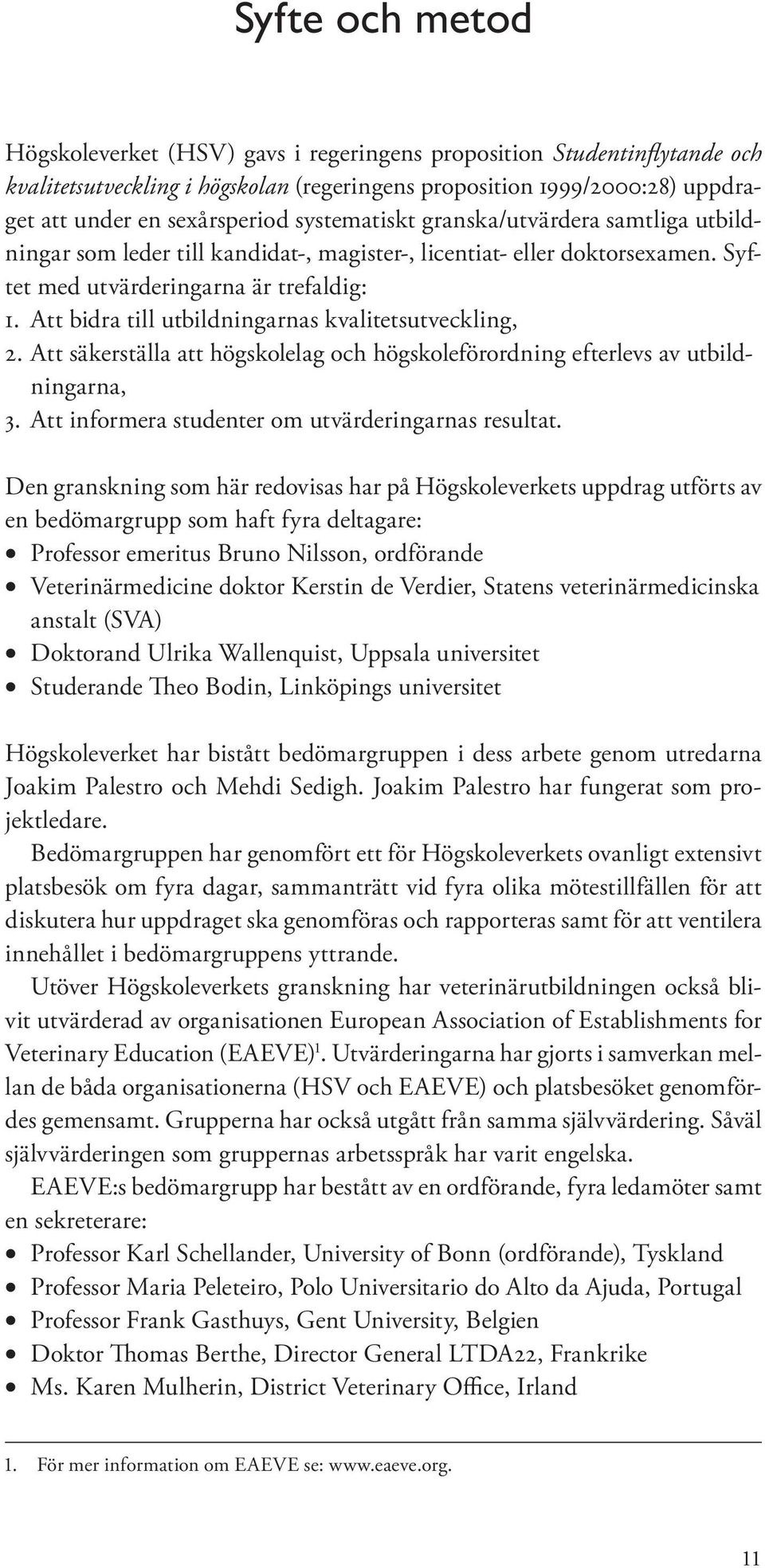 Att bidra till utbildningarnas kvalitetsutveckling, 2. Att säkerställa att högskolelag och högskoleförordning efterlevs av utbildningarna, 3. Att informera studenter om utvärderingarnas resultat.