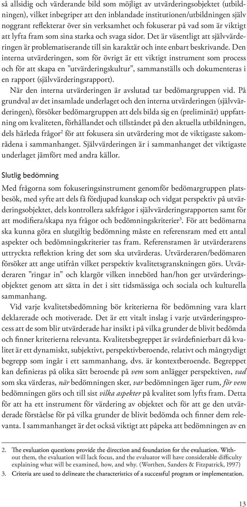 Den interna utvärderingen, som för övrigt är ett viktigt instrument som process och för att skapa en utvärderingskultur, sammanställs och dokumenteras i en rapport (självvärderingsrapport).