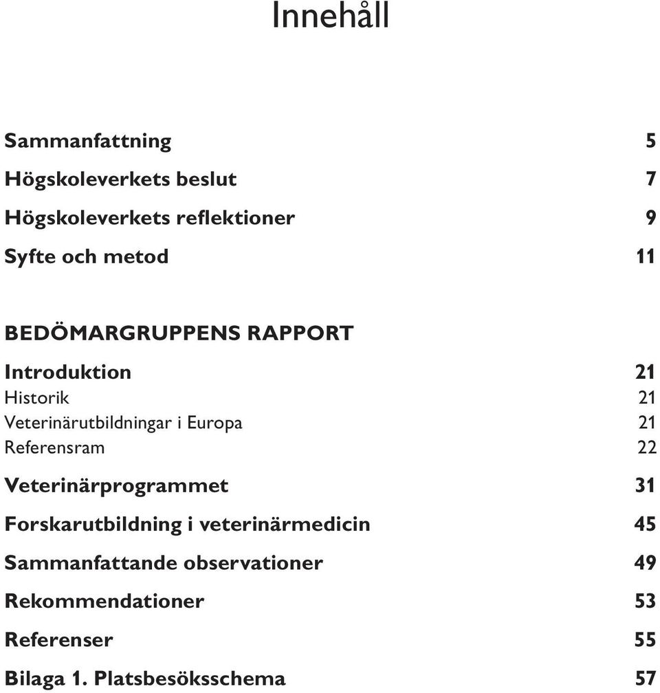 Europa 21 Referensram 22 Veterinärprogrammet 31 Forskarutbildning i veterinärmedicin 45