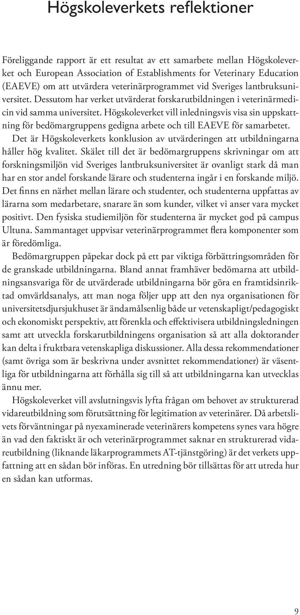 Högskoleverket vill inledningsvis visa sin uppskattning för bedömargruppens gedigna arbete och till EAEVE för samarbetet.