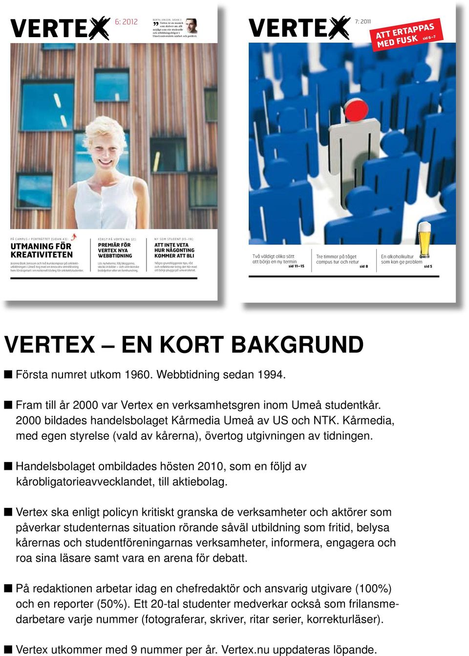 Kårmedia, med egen styrelse (vald av kårerna), övertog utgivningen av tidningen. n Handelsbolaget ombildades hösten 2010, som en följd av kårobligatorieavvecklandet, till aktiebolag.