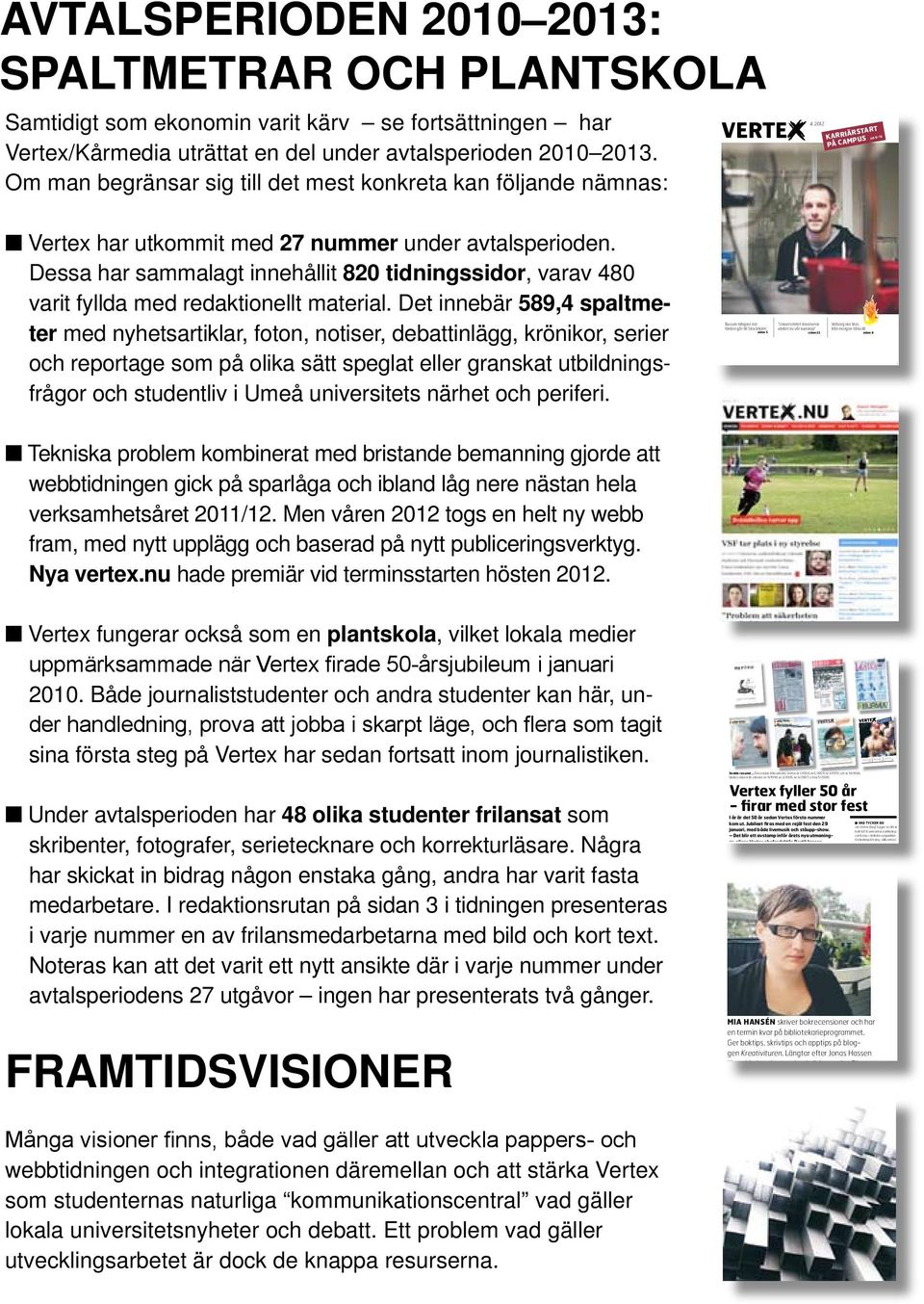 Dessa har sammalagt innehållit 820 tidningssidor, varav 480 varit fyllda med redaktionellt material.