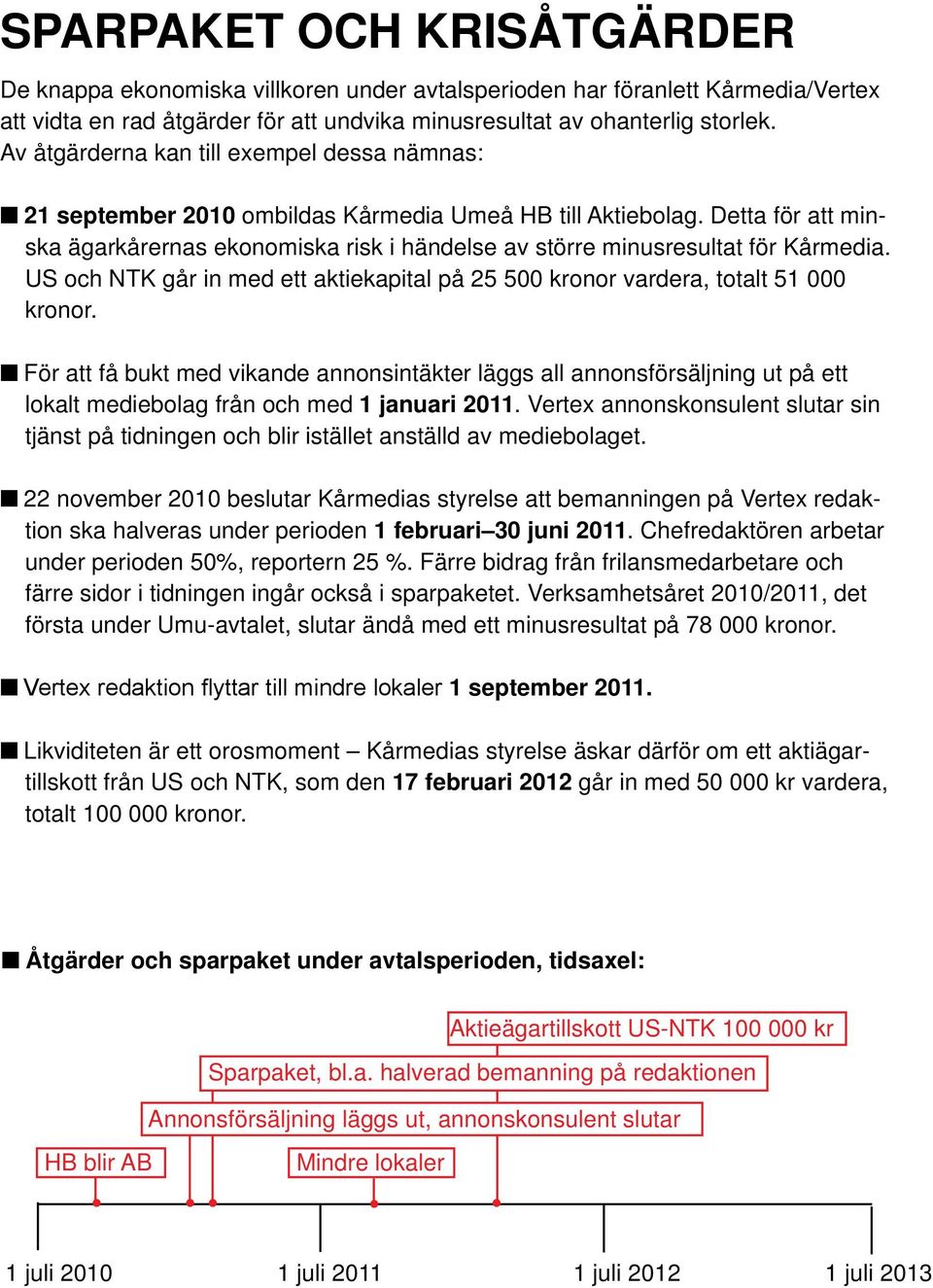 Detta för att minska ägarkårernas ekonomiska risk i händelse av större minusresultat för Kårmedia. US och NTK går in med ett aktiekapital på 25 500 kronor vardera, totalt 51 000 kronor.