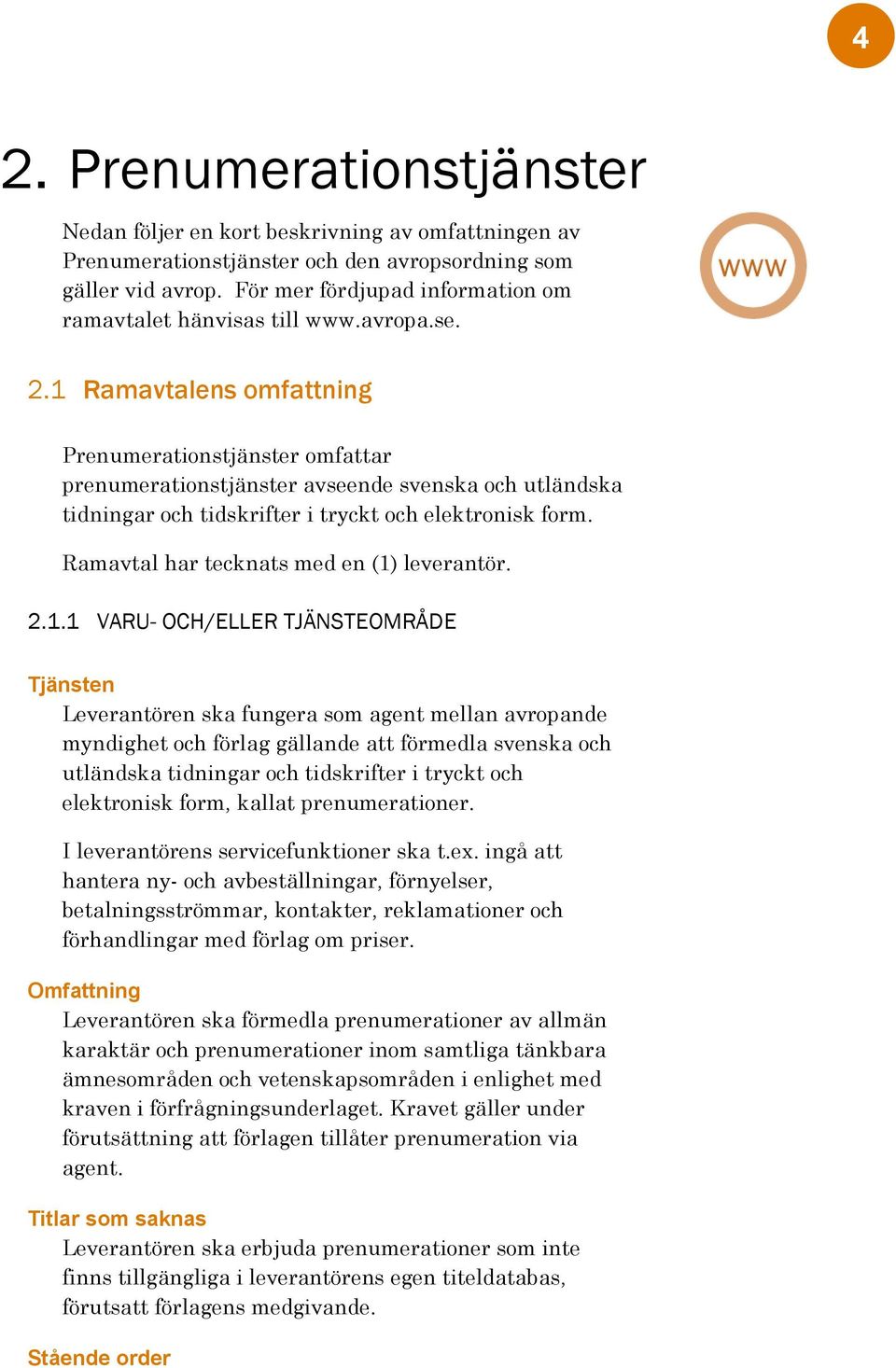 1 Ramavtalens omfattning Prenumerationstjänster omfattar prenumerationstjänster avseende svenska och utländska tidningar och tidskrifter i tryckt och elektronisk form.