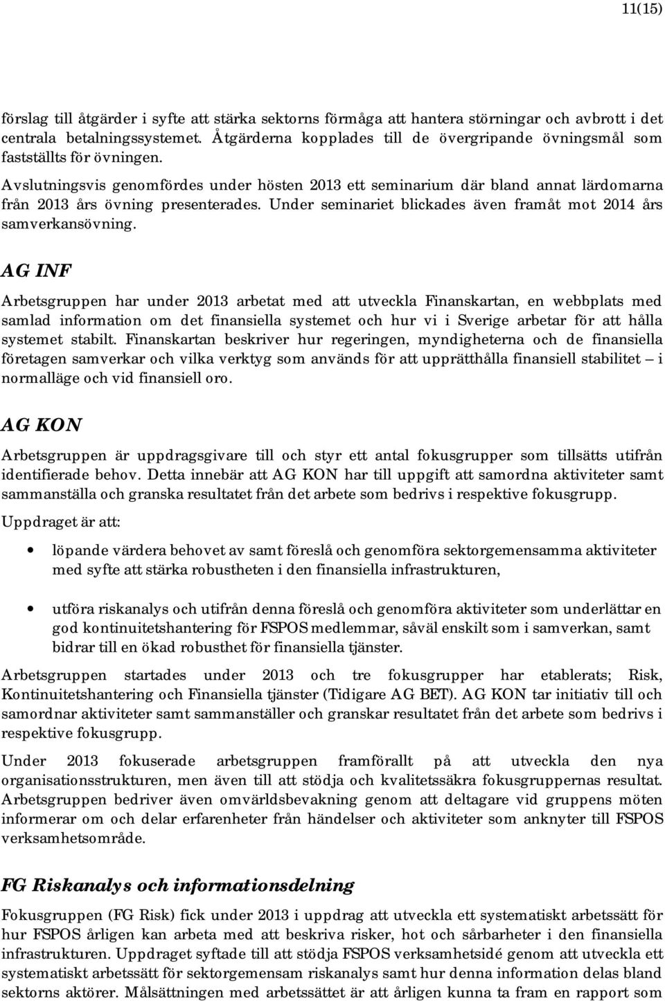 Avslutningsvis genomfördes under hösten 2013 ett seminarium där bland annat lärdomarna från 2013 års övning presenterades. Under seminariet blickades även framåt mot 2014 års samverkansövning.