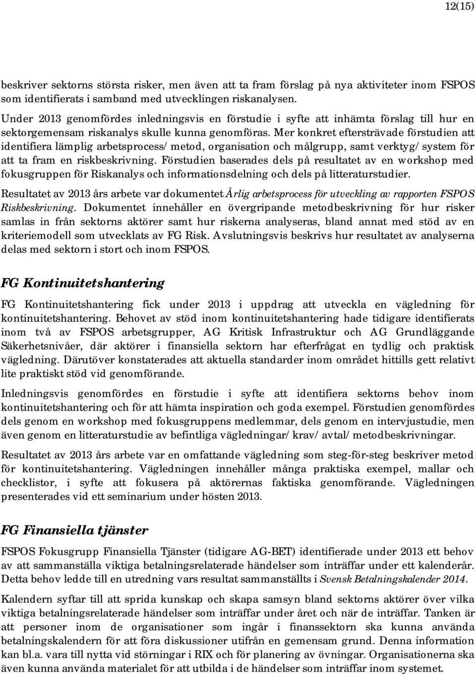 Mer konkret eftersträvade förstudien att identifiera lämplig arbetsprocess/metod, organisation och målgrupp, samt verktyg/system för att ta fram en riskbeskrivning.