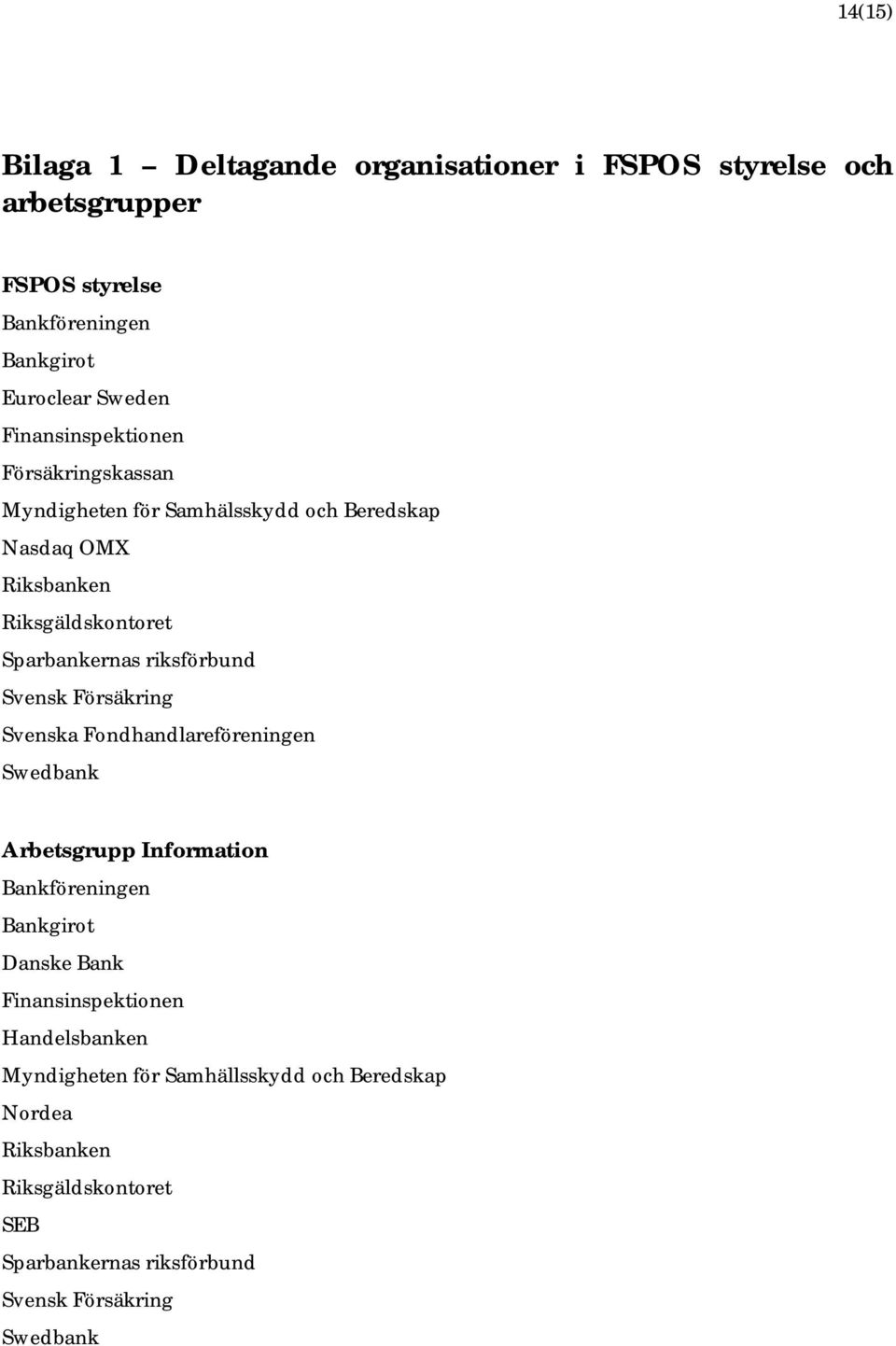 riksförbund Svensk Försäkring Svenska Fondhandlareföreningen Swedbank Arbetsgrupp Information Bankföreningen Bankgirot Danske Bank