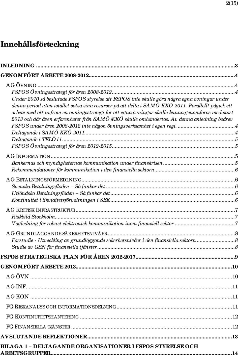 Parallellt pågick ett arbete med att ta fram en övningsstrategi för att egna övningar skulle kunna genomföras med start 2013 och där även erfarenheter från SAMÖ/KKÖ skulle omhändertas.