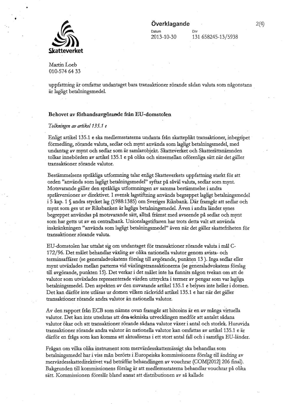 1 e ska medlemsstaterna undanta från skatteplikt transaktioner, inbegripet förmedling, rörande valuta, sedlar och mynt använda som lagligt betalningsmedel, med undantag av mynt och sedlar som är