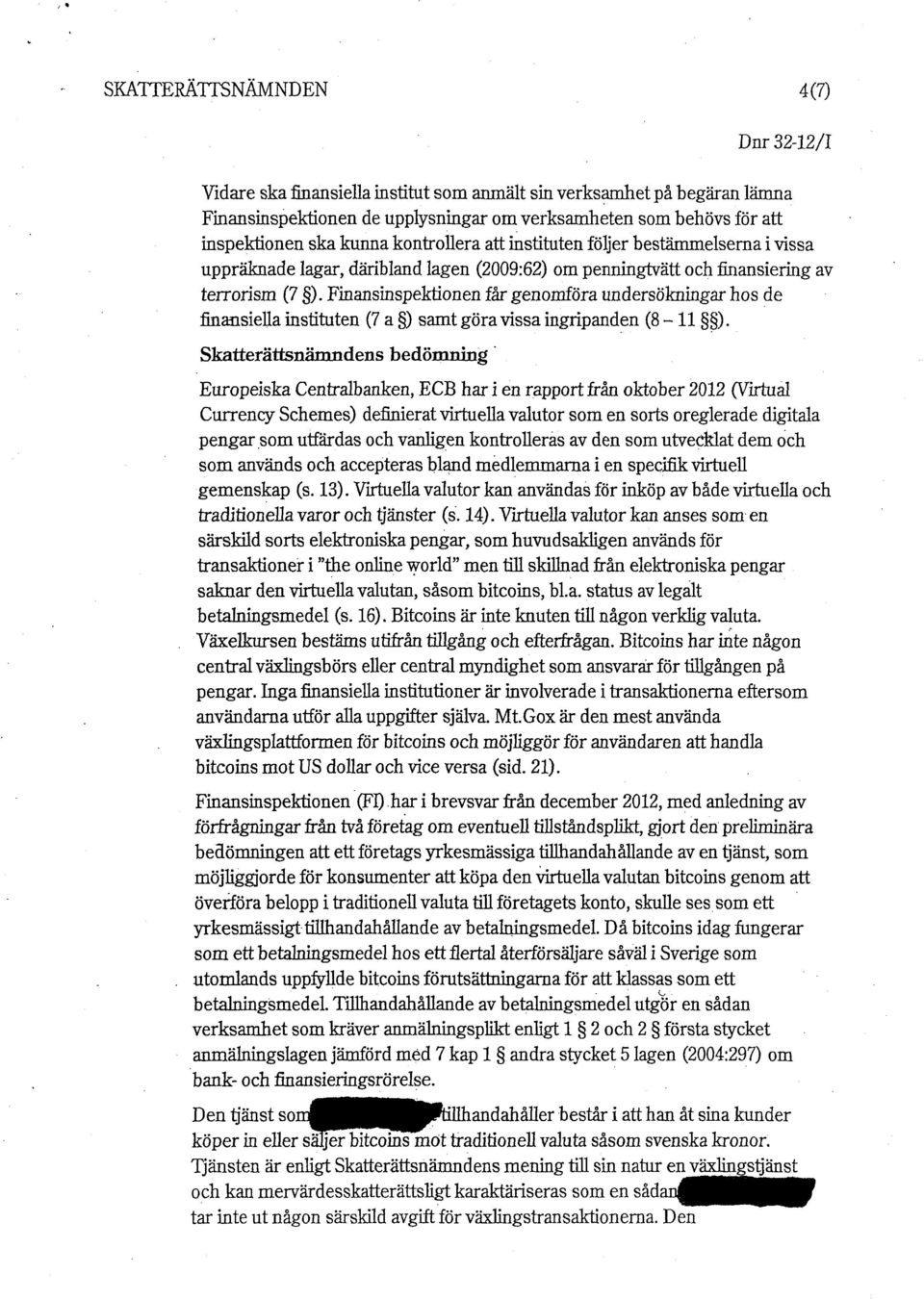 Finansinspektionen får genomföra undersökningar hos de finansiella instituten (7 a ) samt göra vissa ingripanden (8-11 ).