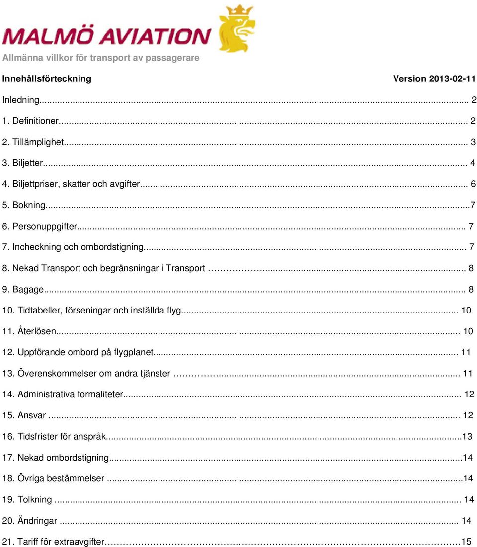 .. 8 10. Tidtabeller, förseningar och inställda flyg... 10 11. Återlösen... 10 12. Uppförande ombord på flygplanet... 11 13. Överenskommelser om andra tjänster... 11 14.