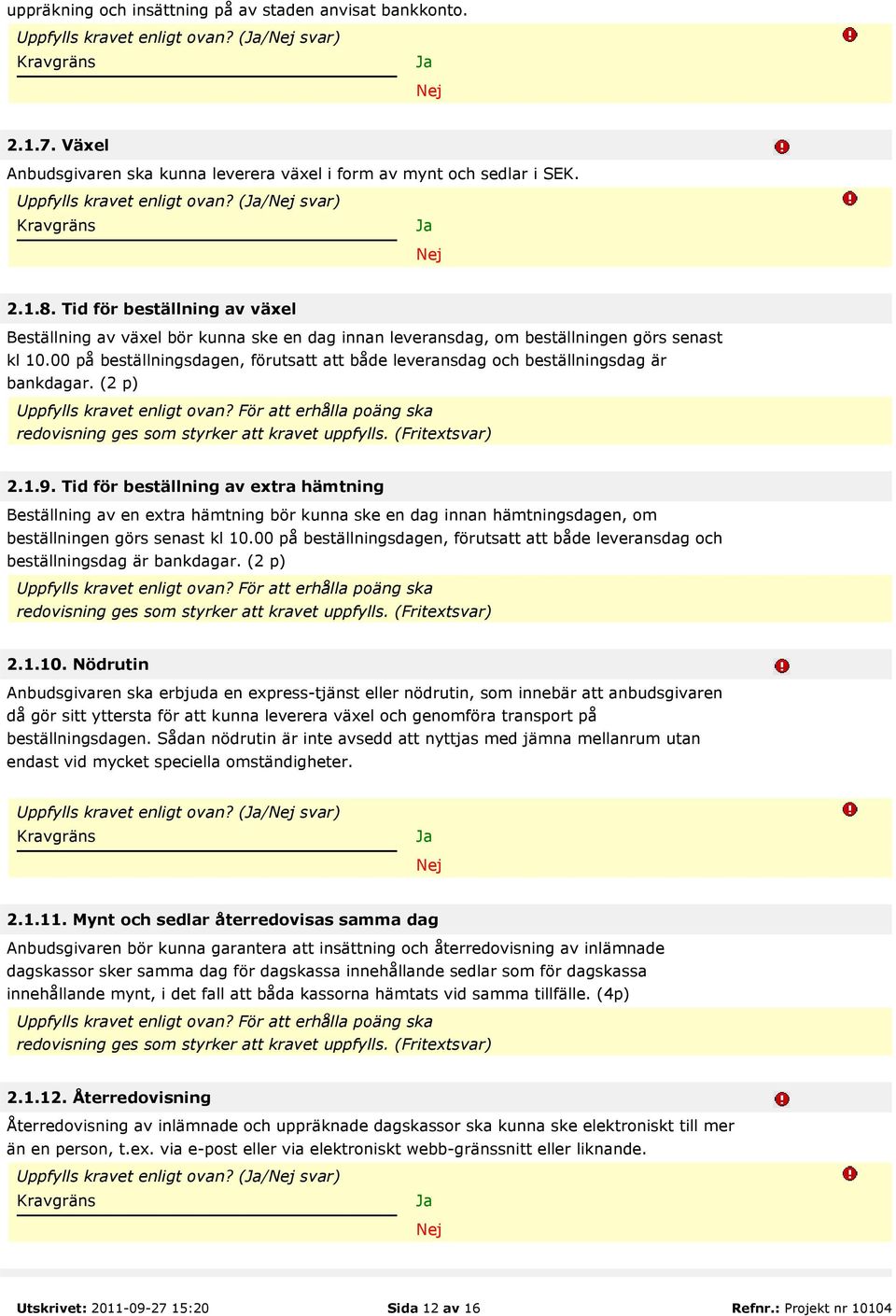 Tid för beställning av växel Beställning av växel bör kunna ske en dag innan leveransdag, om beställningen görs senast kl 10.