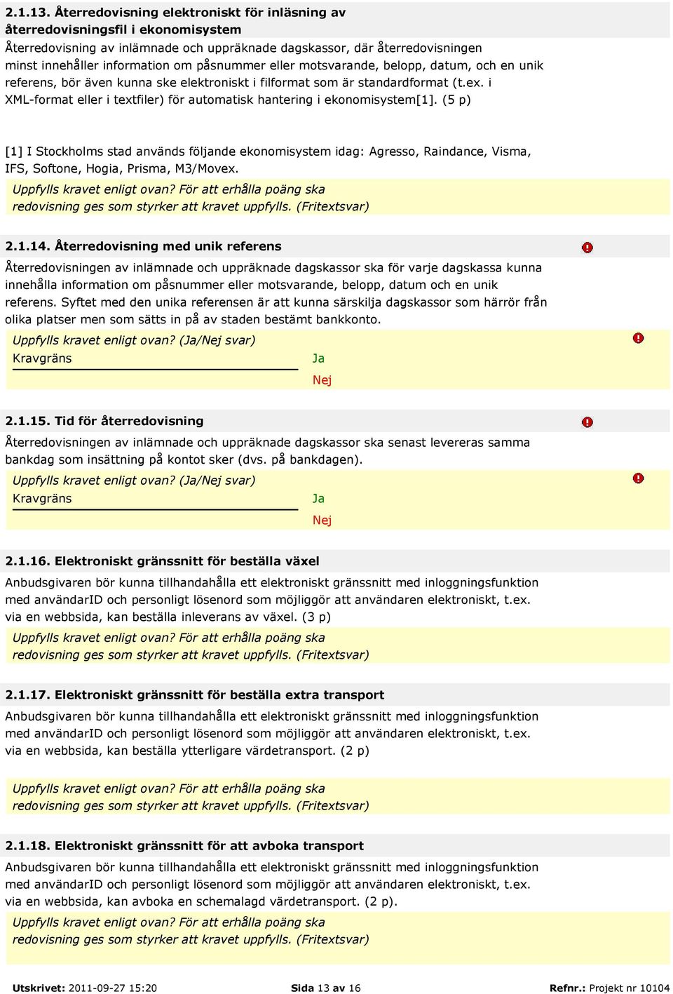 påsnummer eller motsvarande, belopp, datum, och en unik referens, bör även kunna ske elektroniskt i filformat som är standardformat (t.ex.