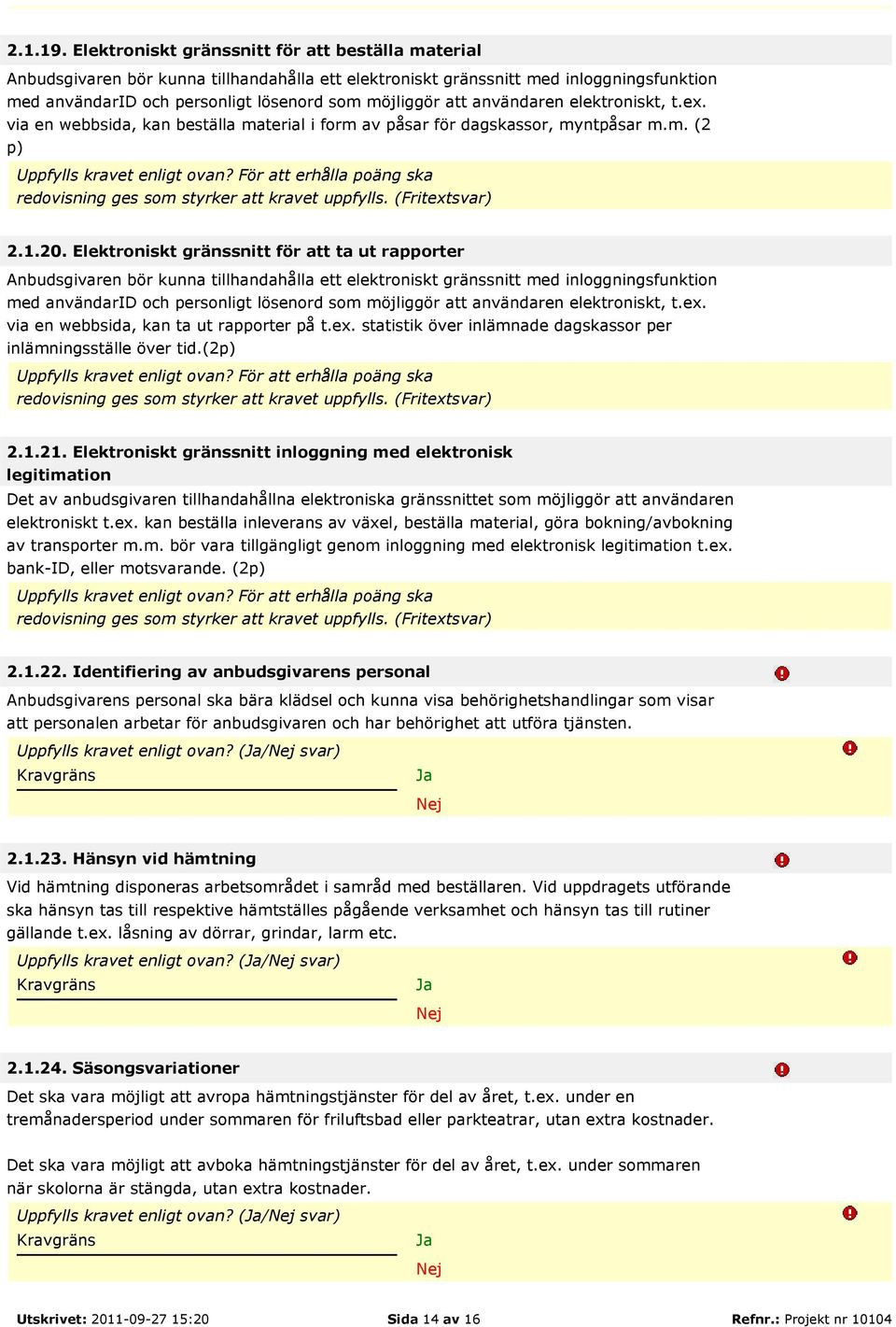 användaren elektroniskt, t.ex. via en webbsida, kan beställa material i form av påsar för dagskassor, myntpåsar m.m. (2 p) Uppfylls kravet enligt ovan?