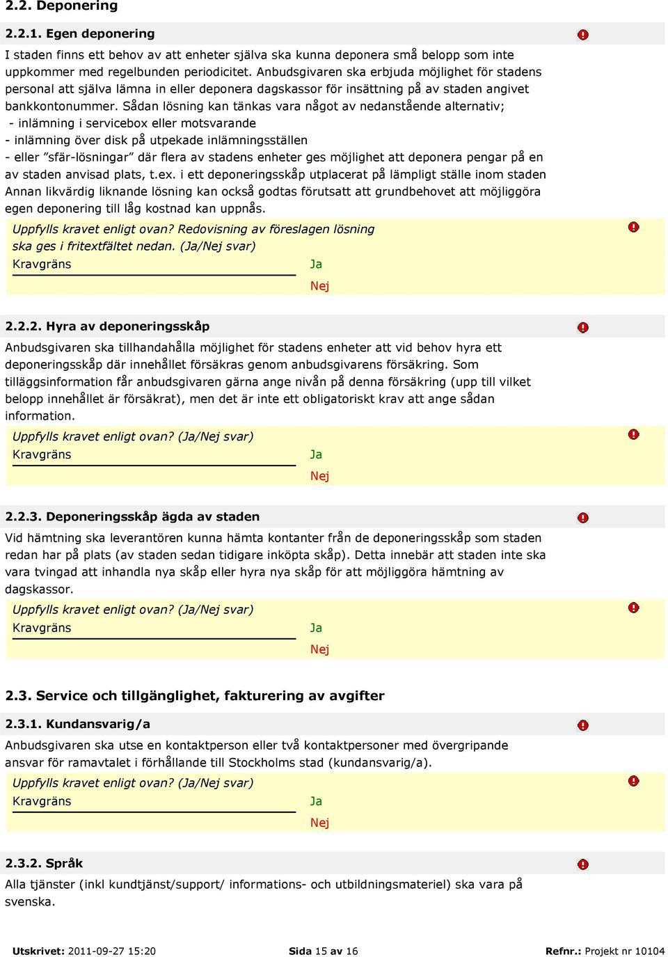 Sådan lösning kan tänkas vara något av nedanstående alternativ; - inlämning i servicebox eller motsvarande - inlämning över disk på utpekade inlämningsställen - eller sfär-lösningar där flera av