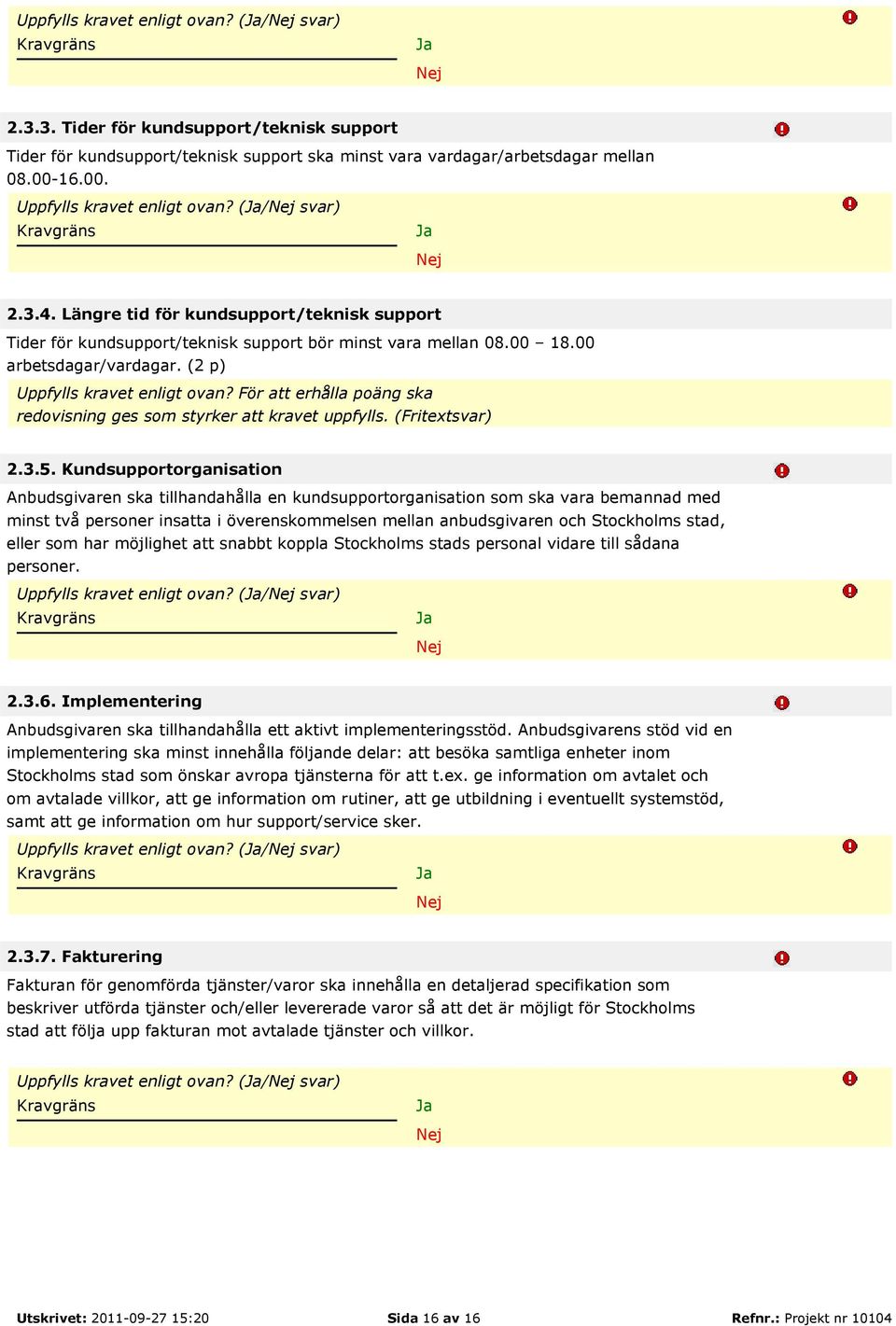 00 arbetsdagar/vardagar. (2 p) Uppfylls kravet enligt ovan? För att erhålla poäng ska redovisning ges som styrker att kravet uppfylls. (Fritextsvar) 2.3.5.