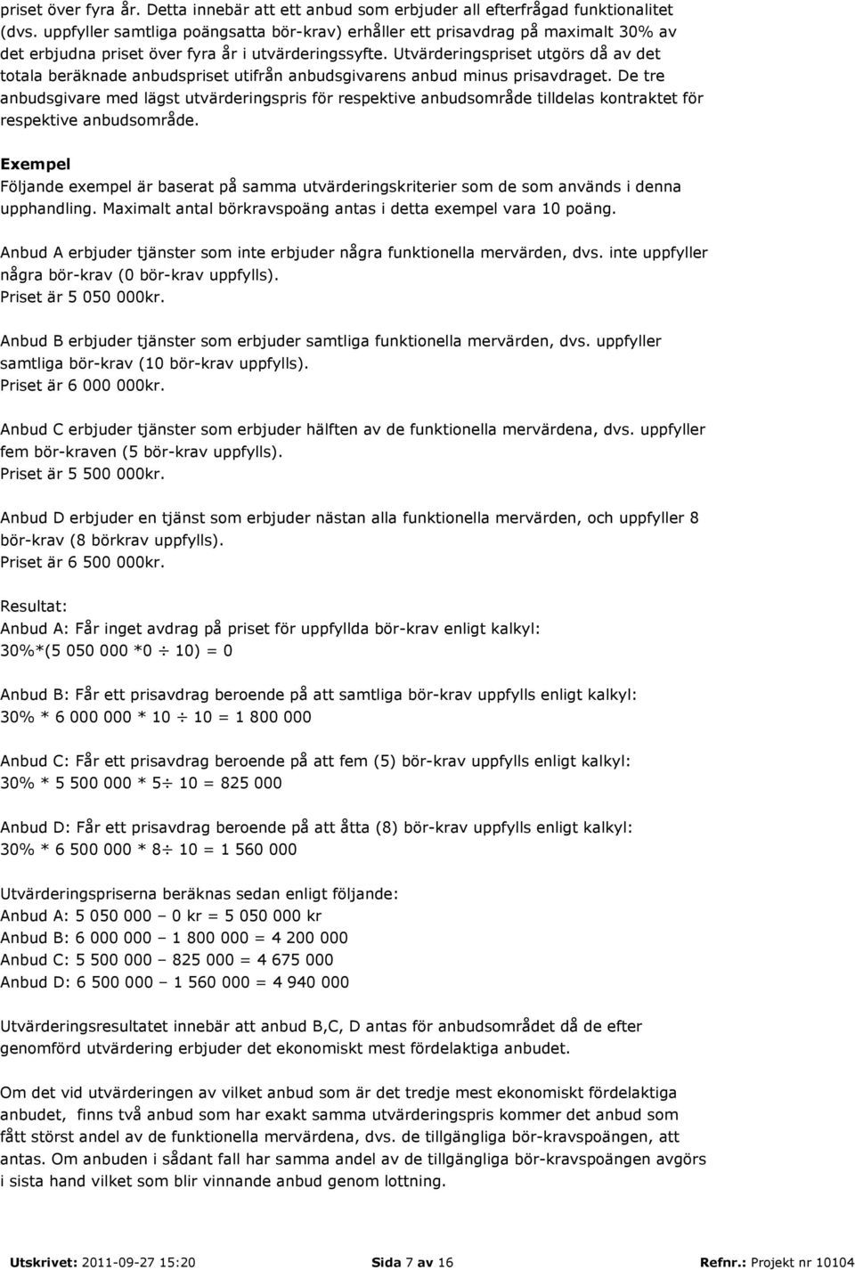 Utvärderingspriset utgörs då av det totala beräknade anbudspriset utifrån anbudsgivarens anbud minus prisavdraget.