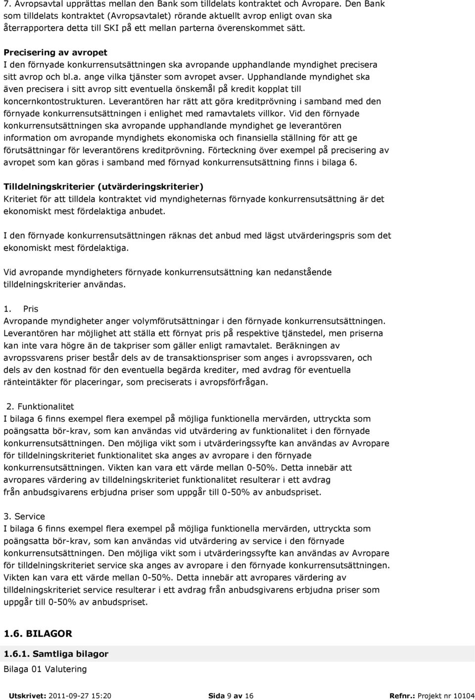 Precisering av avropet I den förnyade konkurrensutsättningen ska avropande upphandlande myndighet precisera sitt avrop och bl.a. ange vilka tjänster som avropet avser.