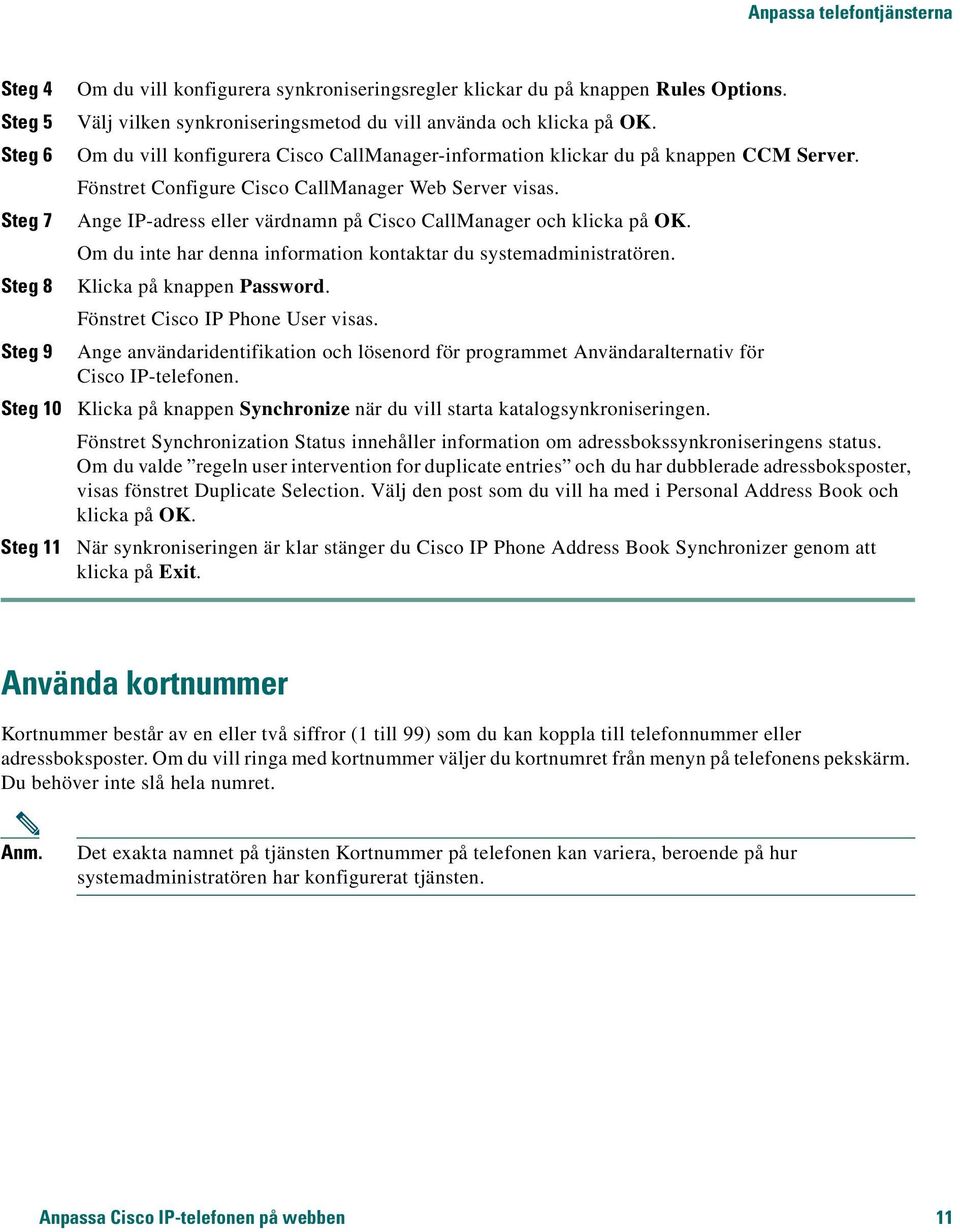 Fönstret Configure Cisco CallManager Web Server visas. Ange IP-adress eller värdnamn på Cisco CallManager och klicka på OK. Om du inte har denna information kontaktar du systemadministratören.