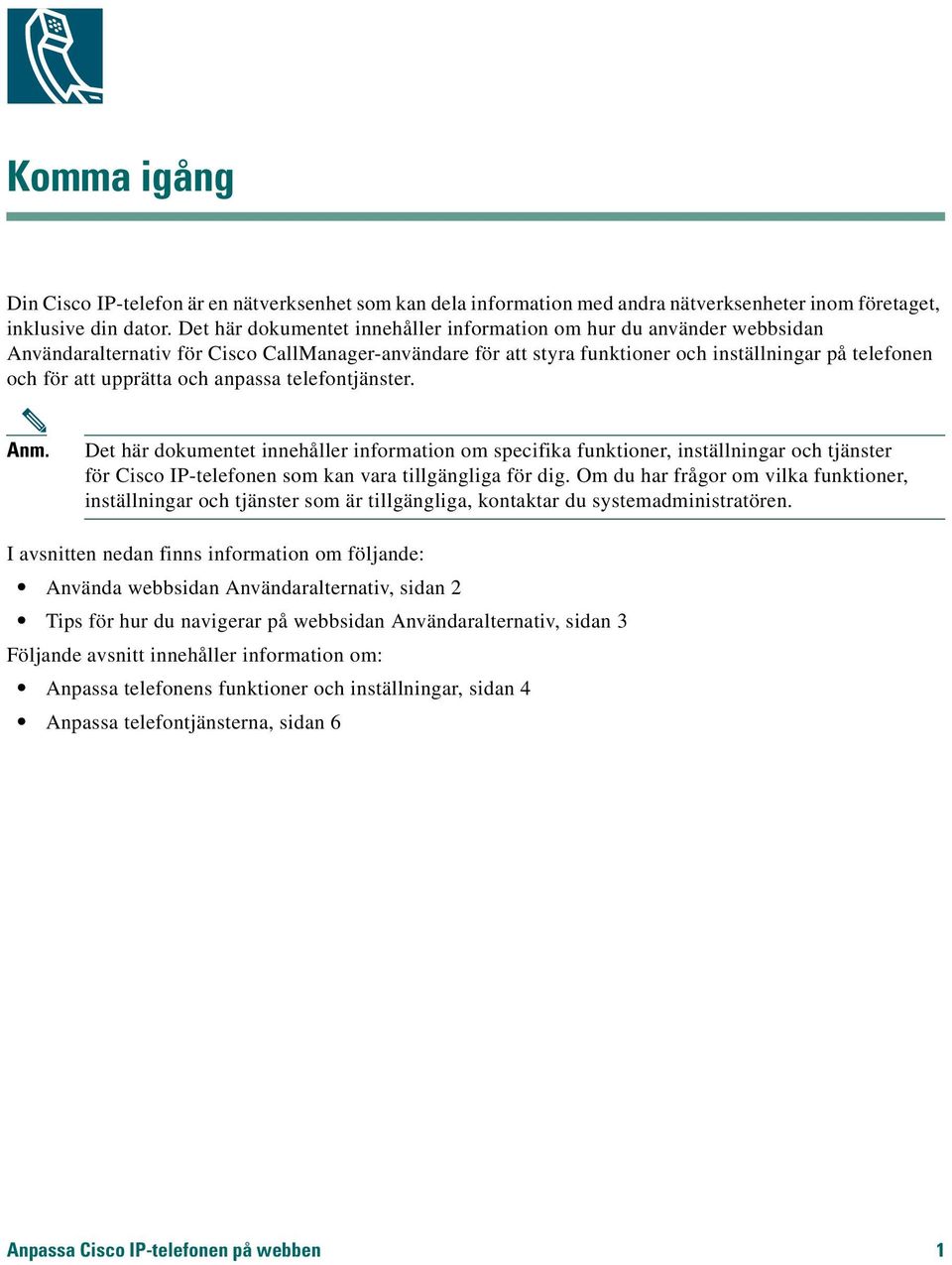 och anpassa telefontjänster. Anm. Det här dokumentet innehåller information om specifika funktioner, inställningar och tjänster för Cisco IP-telefonen som kan vara tillgängliga för dig.