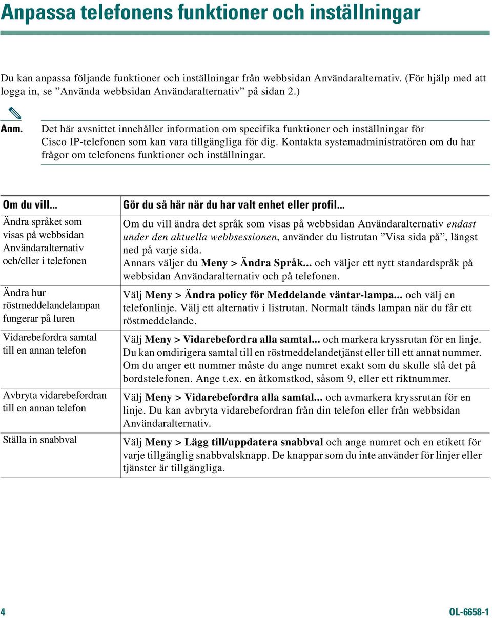 Det här avsnittet innehåller information om specifika funktioner och inställningar för Cisco IP-telefonen som kan vara tillgängliga för dig.