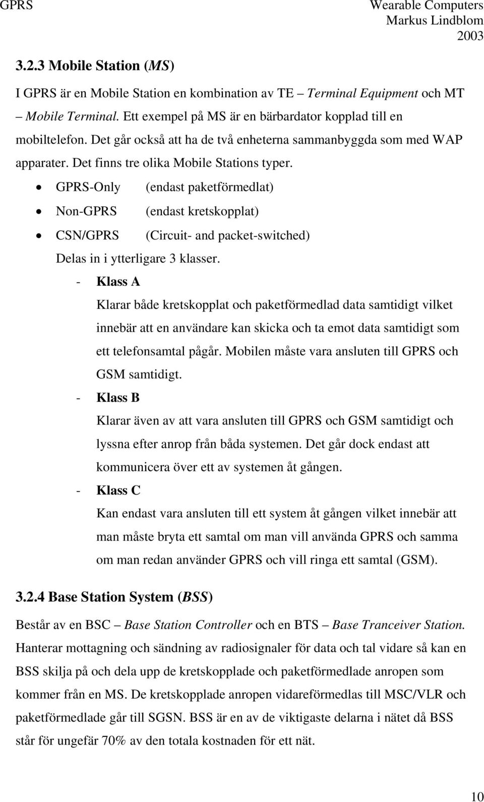 GPRS-Only (endast paketförmedlat) Non-GPRS (endast kretskopplat) CSN/GPRS (Circuit- and packet-switched) Delas in i ytterligare 3 klasser.