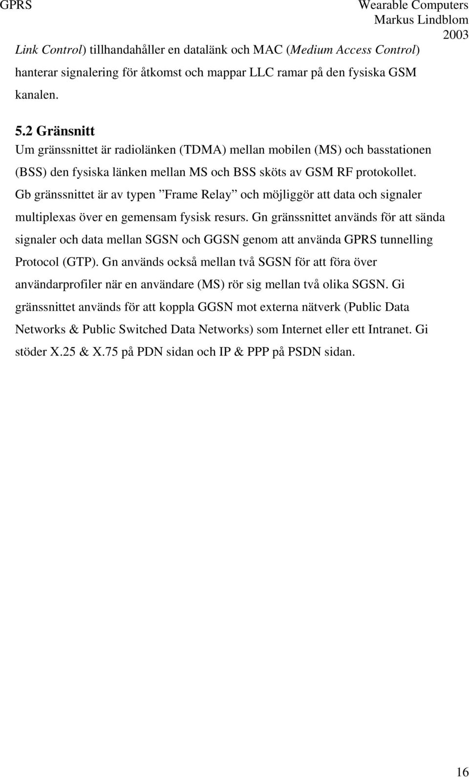 Gb gränssnittet är av typen Frame Relay och möjliggör att data och signaler multiplexas över en gemensam fysisk resurs.