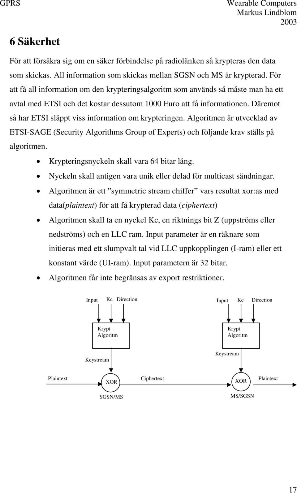 Däremot så har ETSI släppt viss information om krypteringen. Algoritmen är utvecklad av ETSI-SAGE (Security Algorithms Group of Experts) och följande krav ställs på algoritmen.