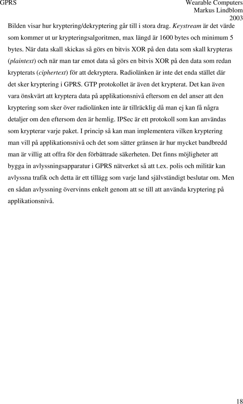 dekryptera. Radiolänken är inte det enda stället där det sker kryptering i GPRS. GTP protokollet är även det krypterat.