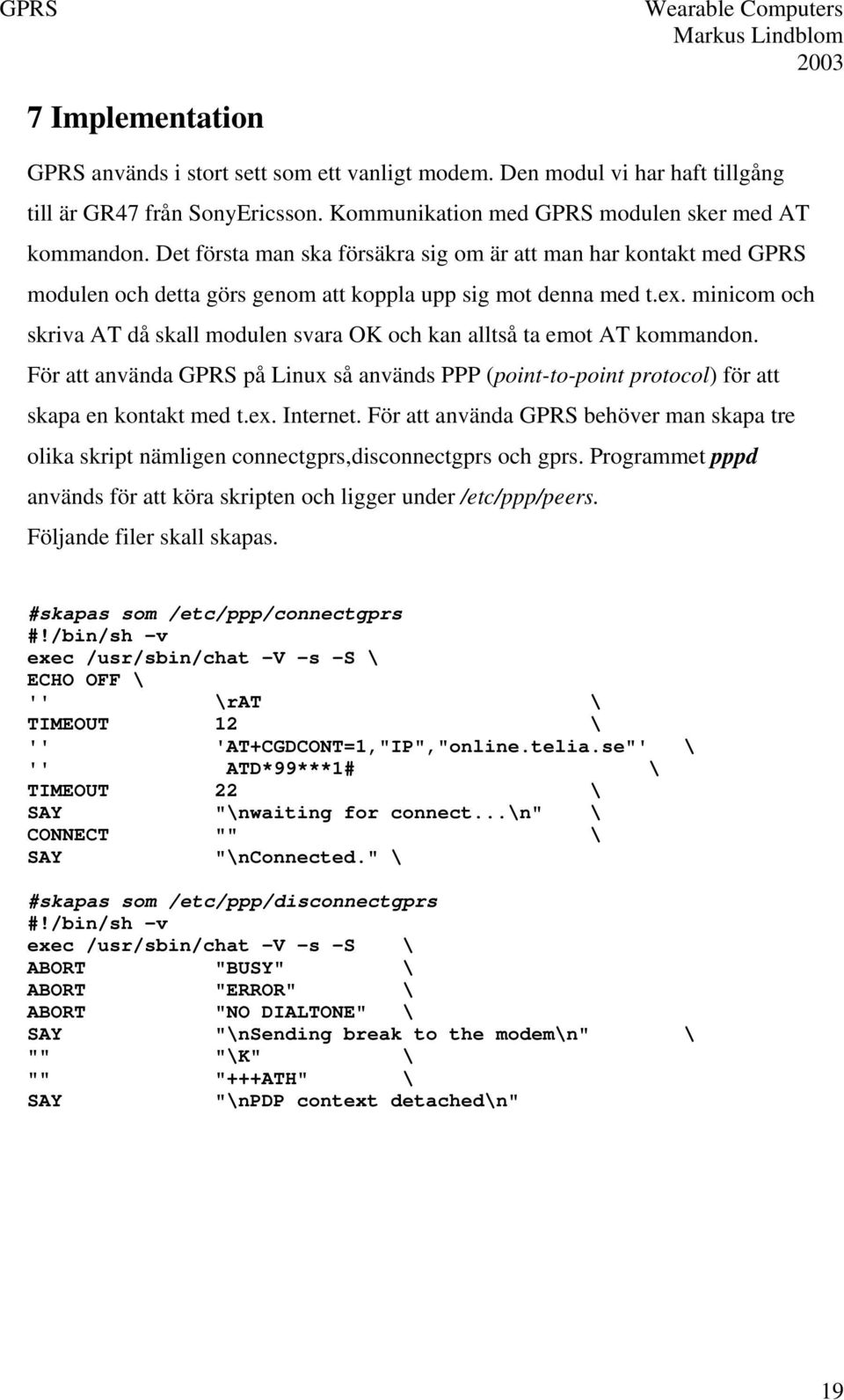 minicom och skriva AT då skall modulen svara OK och kan alltså ta emot AT kommandon. För att använda GPRS på Linux så används PPP (point-to-point protocol) för att skapa en kontakt med t.ex. Internet.