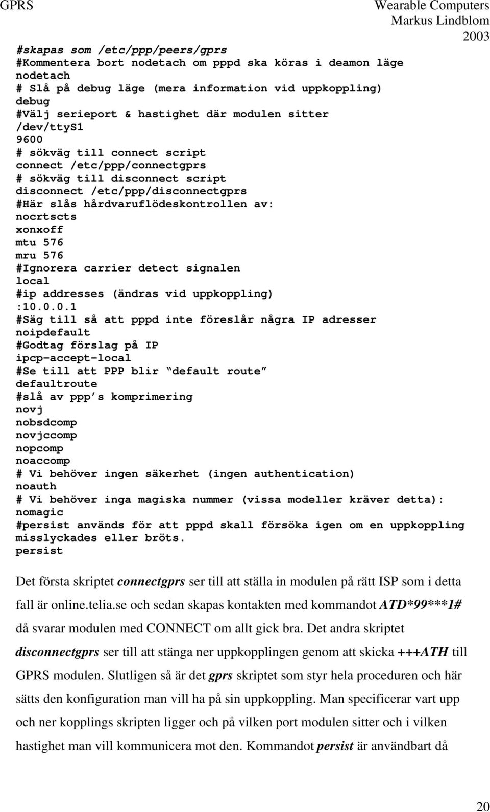 xonxoff mtu 576 mru 576 #Ignorera carrier detect signalen local #ip addresses (ändras vid uppkoppling) :10.