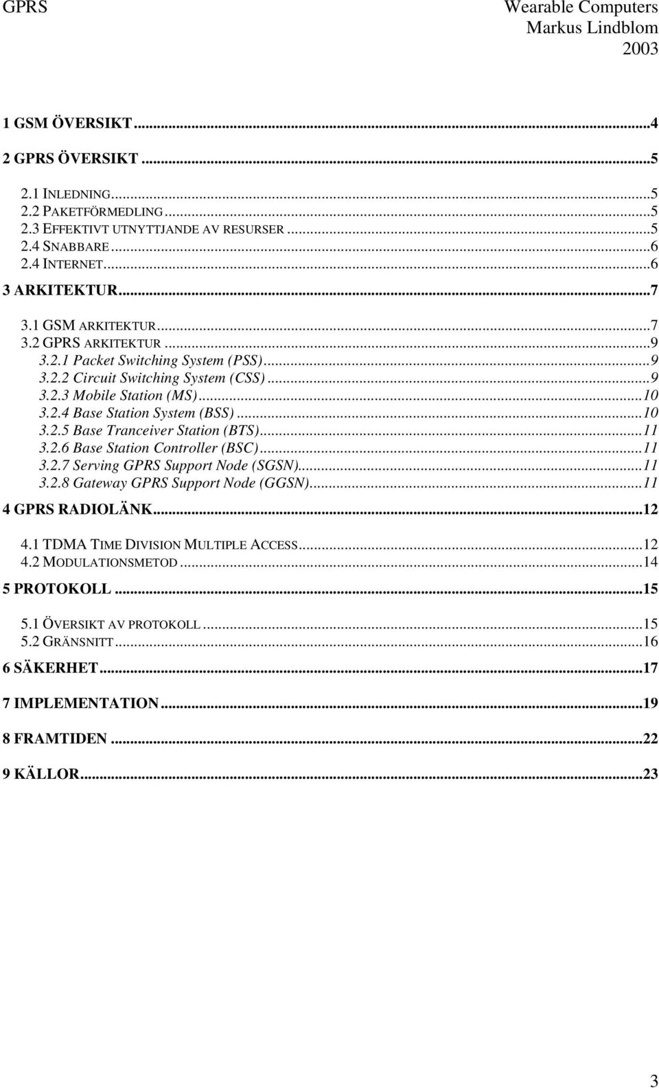 ..11 3.2.6 Base Station Controller (BSC)...11 3.2.7 Serving GPRS Support Node (SGSN)...11 3.2.8 Gateway GPRS Support Node (GGSN)...11 4 GPRS RADIOLÄNK...12 4.