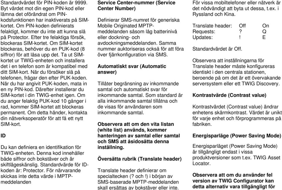 Om SIM-kortet blockeras, behöver du en PUK-kod (8 siffror) för att låsa upp det. Ta ut SIMkortet ur TWIG-enheten och installera det i en telefon som är kompatibel med ditt SIM-kort.