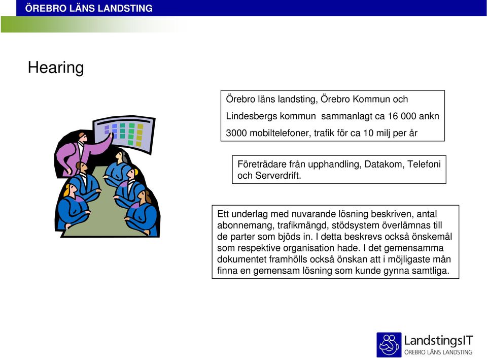 Ett underlag med nuvarande lösning beskriven, antal abonnemang, trafikmängd, stödsystem överlämnas till de parter som bjöds in.