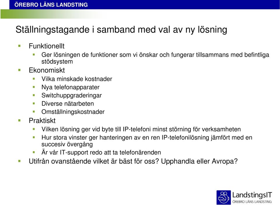 Praktiskt Vilken lösning ger vid byte till IP-telefoni minst störning för verksamheten Hur stora vinster ger hanteringen av en ren