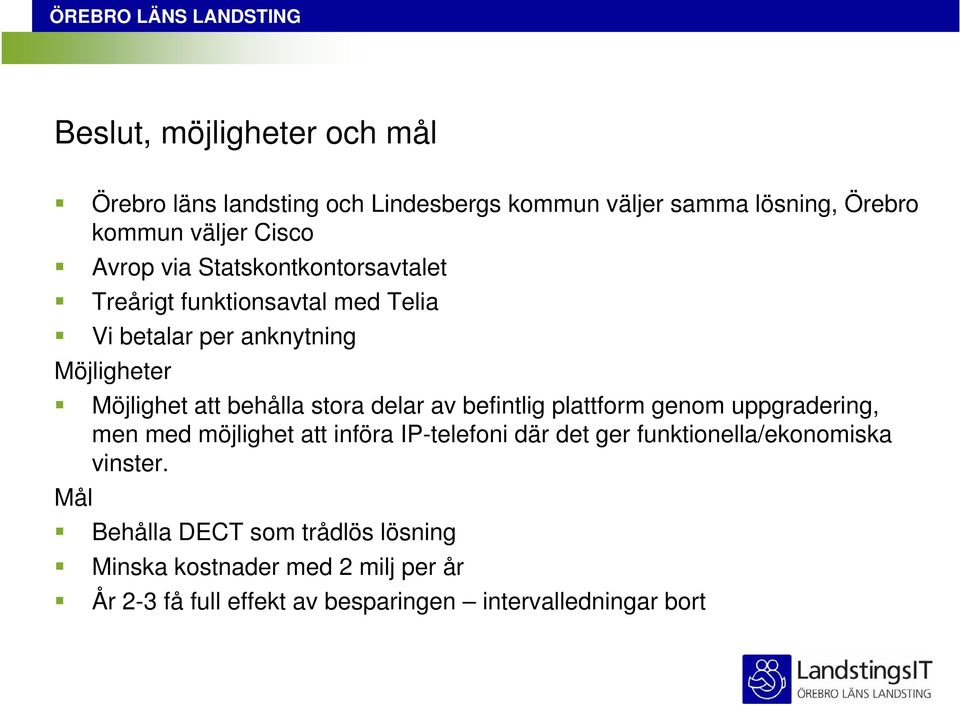 delar av befintlig plattform genom uppgradering, men med möjlighet att införa IP-telefoni där det ger funktionella/ekonomiska