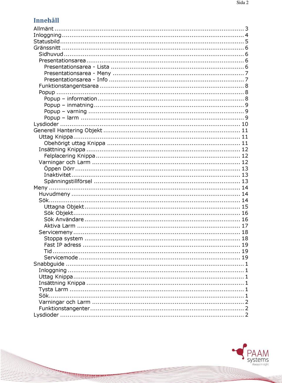 .. 11 Obehörigt uttag Knippa... 11 Insättning Knippa... 12 Felplacering Knippa... 12 Varningar och Larm... 12 Öppen Dörr... 13 Inaktivitet... 13 Spänningstillförsel... 13 Meny... 14 Huvudmeny... 14 Sök.